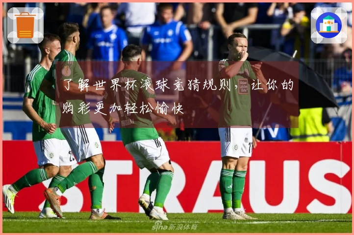 了解世界杯滚球竞猜规则，让你的购彩更加轻松愉快